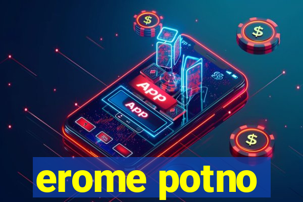 erome potno